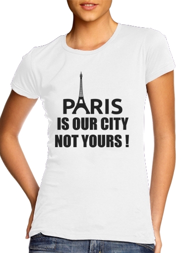 Paris is our city NOT Yours para T-shirt branco das mulheres